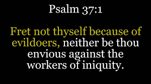 Fret not thyself because of evildoers
